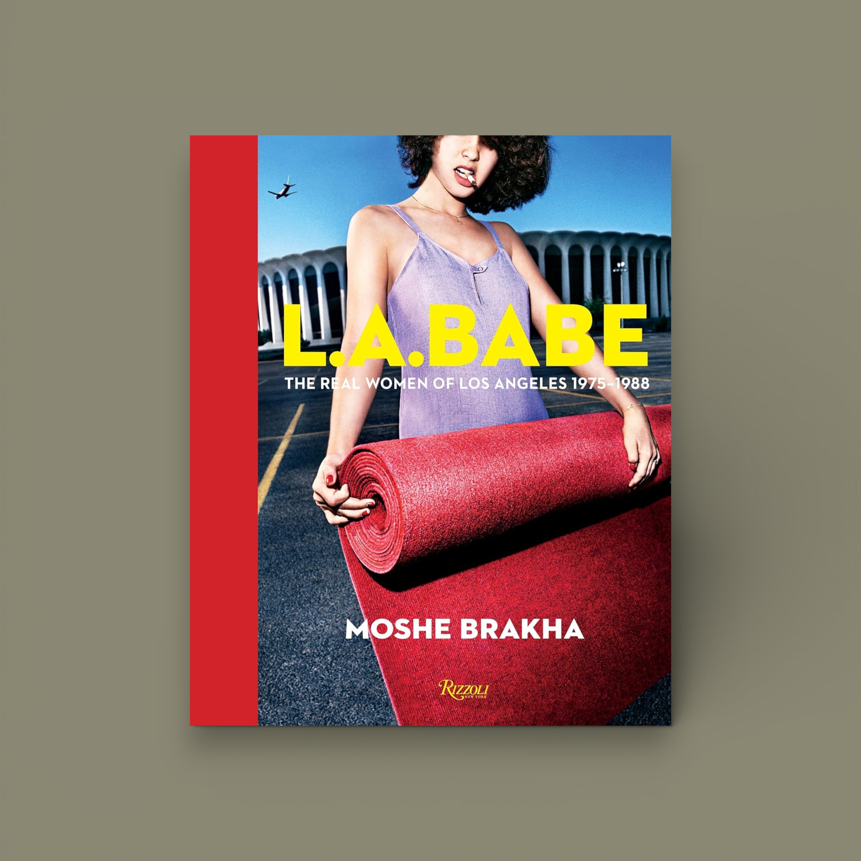 Moshe Brakha – L.A. Babe: The Real Women of Los Angeles 1975–1988 — Rizzoli, 2017