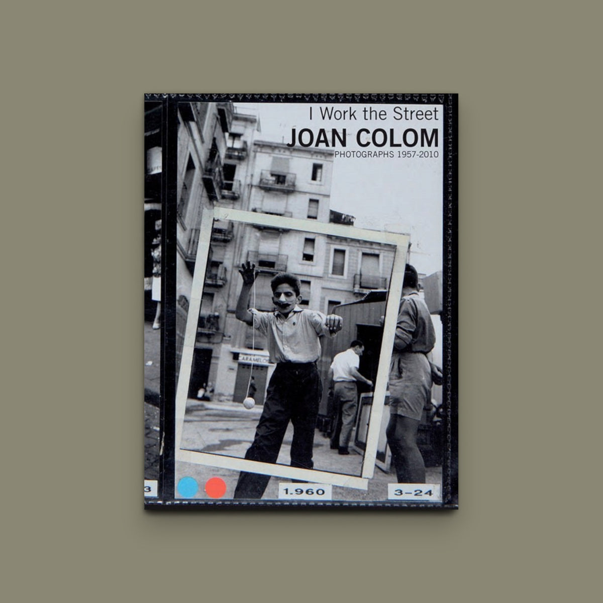 I Work the Streets 1957–2010 — Joan Colom - La Fabrica